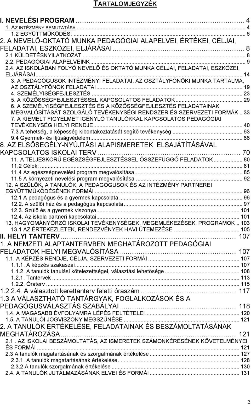 A PEDAGÓGUSOK INTÉZMÉNYI FELADATAI, AZ OSZTÁLYFŐNÖKI MUNKA TARTALMA, AZ OSZTÁLYFŐNÖK FELADATAI... 19 4. SZEMÉLYISÉGFEJLESZTÉS... 23 5. A KÖZÖSSÉGFEJLESZTÉSSEL KAPCSOLATOS FELADATOK... 29 6.