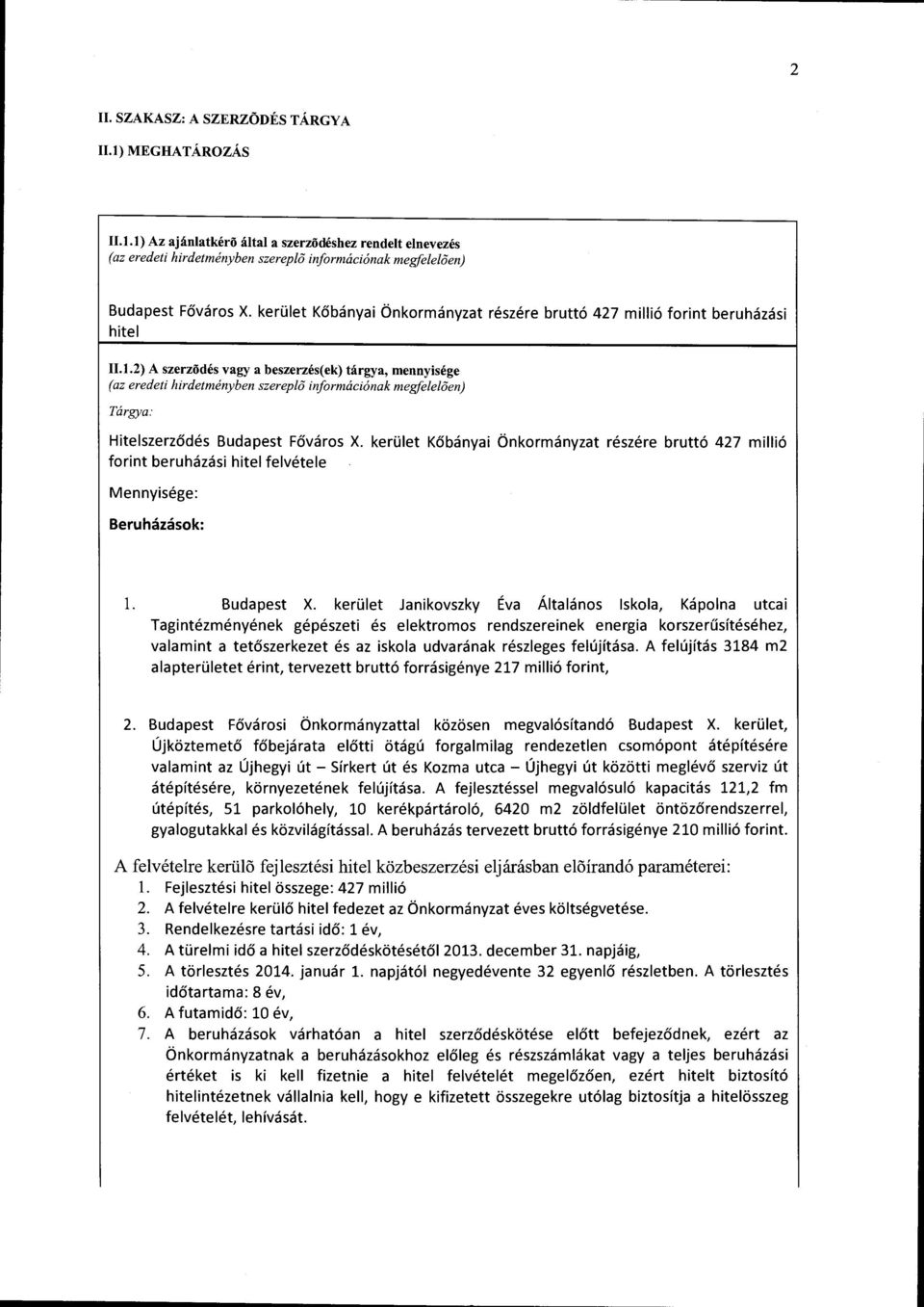 .1.2) A szerzödés vagy a beszerzés( ek) tárgya, mennyisége (az eredeti hirdetményben szerepli5 információnak megfeleloen) Tárgya: Hitelszerződés Budapest Főváros X.
