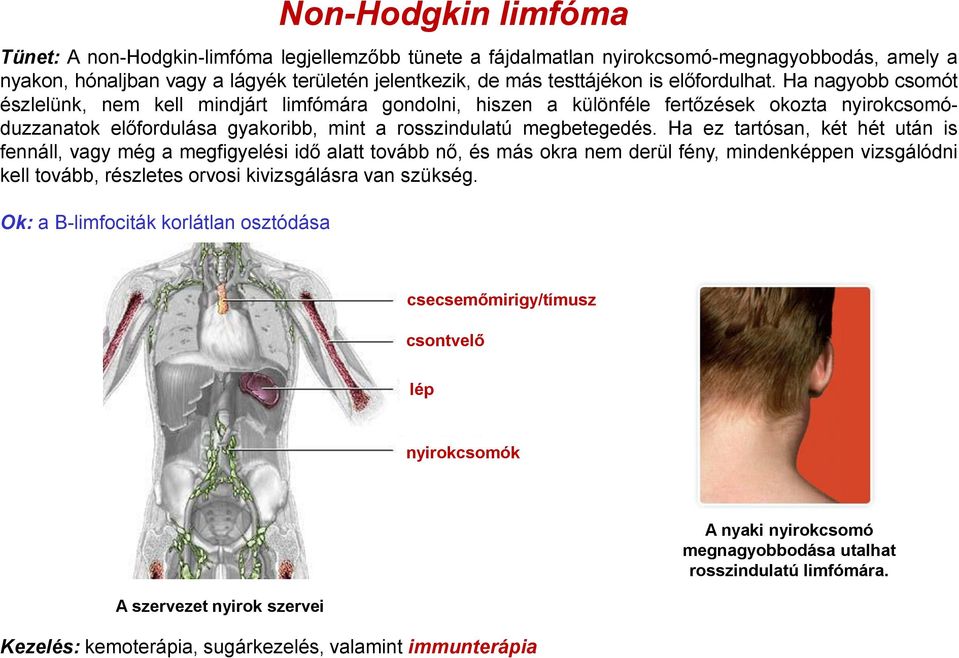 Ha ez tartósan, két hét után is fennáll, vagy még a megfigyelési idő alatt tovább nő, és más okra nem derül fény, mindenképpen vizsgálódni kell tovább, részletes orvosi kivizsgálásra van szükség.