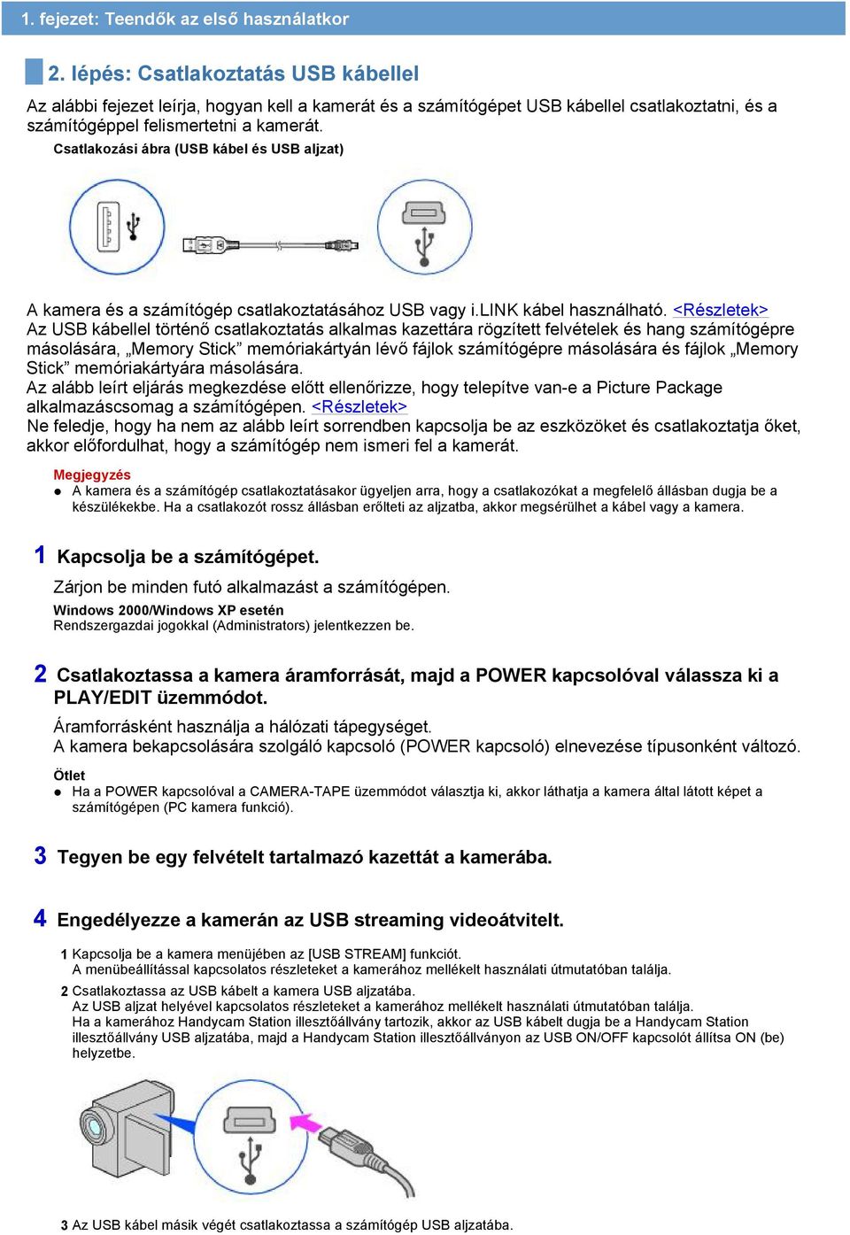 Csatlakozási ábra (USB kábel és USB aljzat) A kamera és a számítógép csatlakoztatásához USB vagy i.link kábel használható.