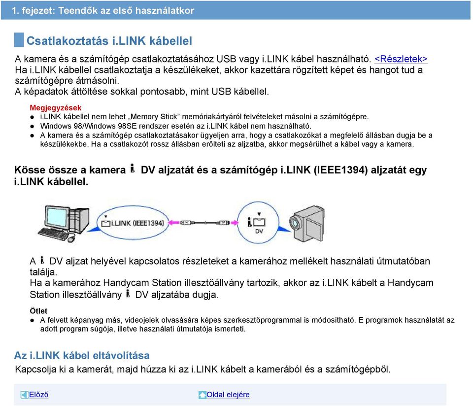 link kábellel nem lehet Memory Stick memóriakártyáról felvételeket másolni a számítógépre. Windows 98/Windows 98SE rendszer esetén az i.link kábel nem használható.