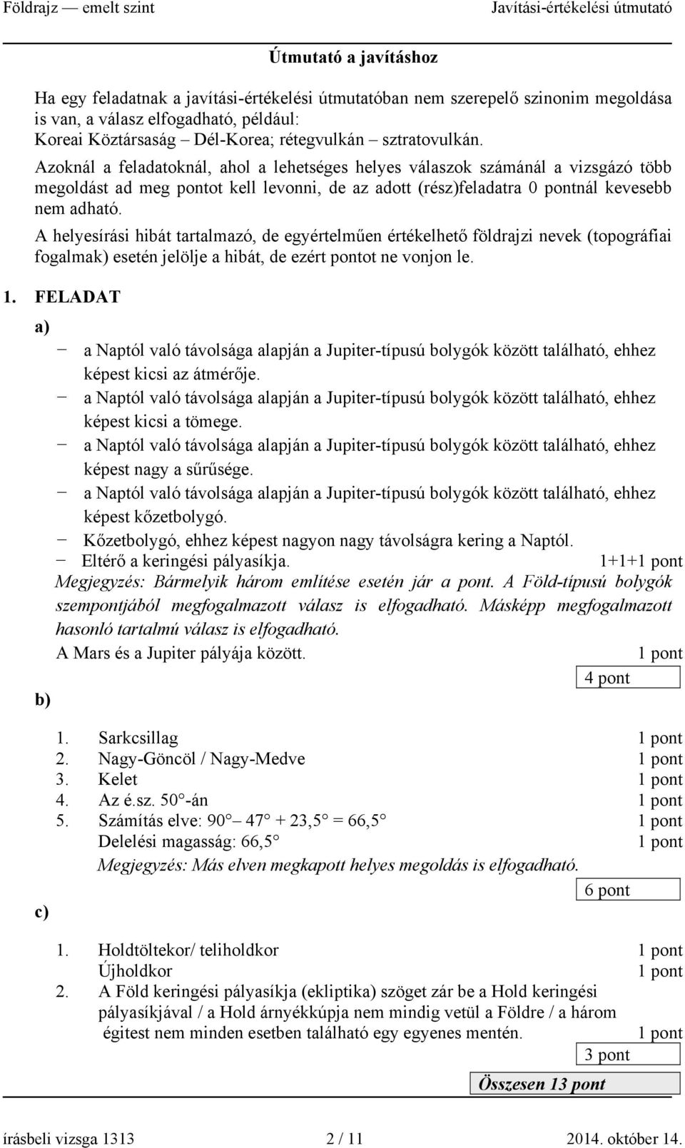 A helyesírási hibát tartalmazó, de egyértelműen értékelhető földrajzi nevek (topográfiai fogalmak) esetén jelölje a hibát, de ezért pontot ne vonjon le. 1.