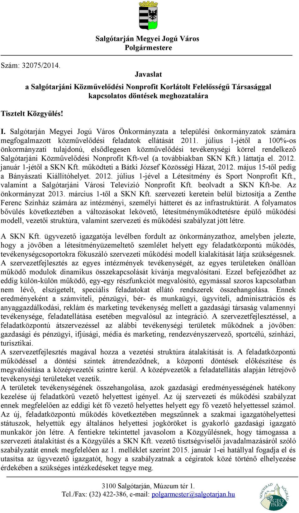 július 1-jétől a 100%-os önkormányzati tulajdonú, elsődlegesen közművelődési tevékenységi körrel rendelkező Salgótarjáni Közművelődési Nonprofit Kft-vel (a továbbiakban SKN Kft.) láttatja el. 2012.