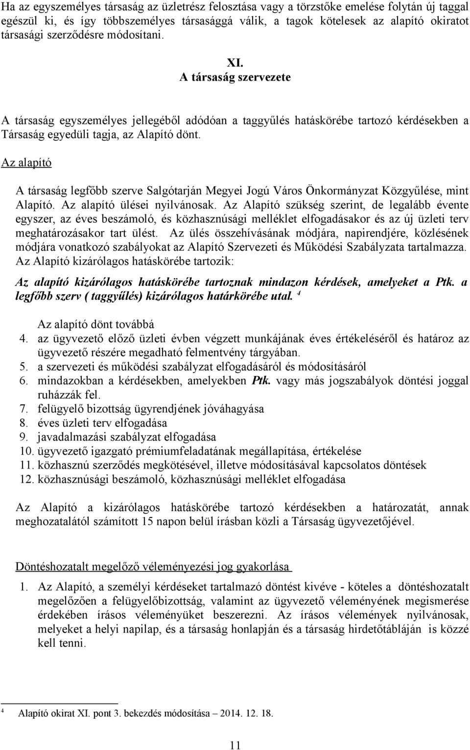 Az alapító A társaság legfőbb szerve Salgótarján Megyei Jogú Város Önkormányzat Közgyűlése, mint Alapító. Az alapító ülései nyilvánosak.