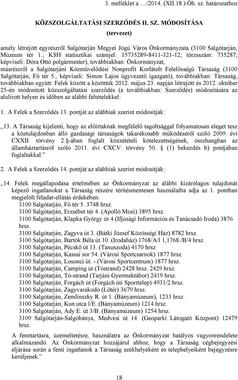 ; KSH statisztikai számjel: 15735289-8411-321-12; törzsszám: 735287; képviseli: Dóra Ottó polgármester), továbbiakban: Önkormányzat, másrészről a Salgótarjáni Közművelődési Nonprofit Korlátolt