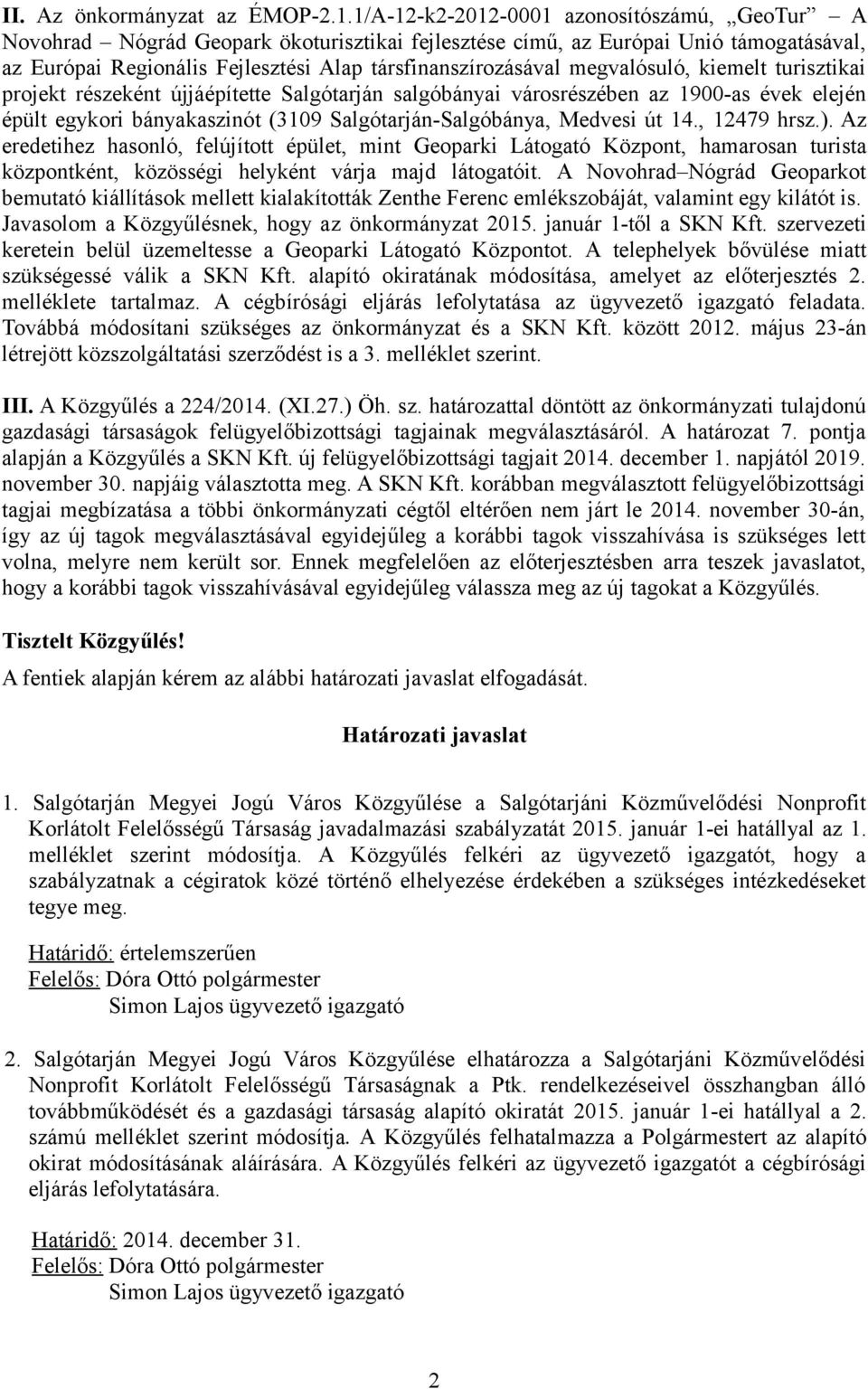 megvalósuló, kiemelt turisztikai projekt részeként újjáépítette Salgótarján salgóbányai városrészében az 1900-as évek elején épült egykori bányakaszinót (3109 Salgótarján-Salgóbánya, Medvesi út 14.