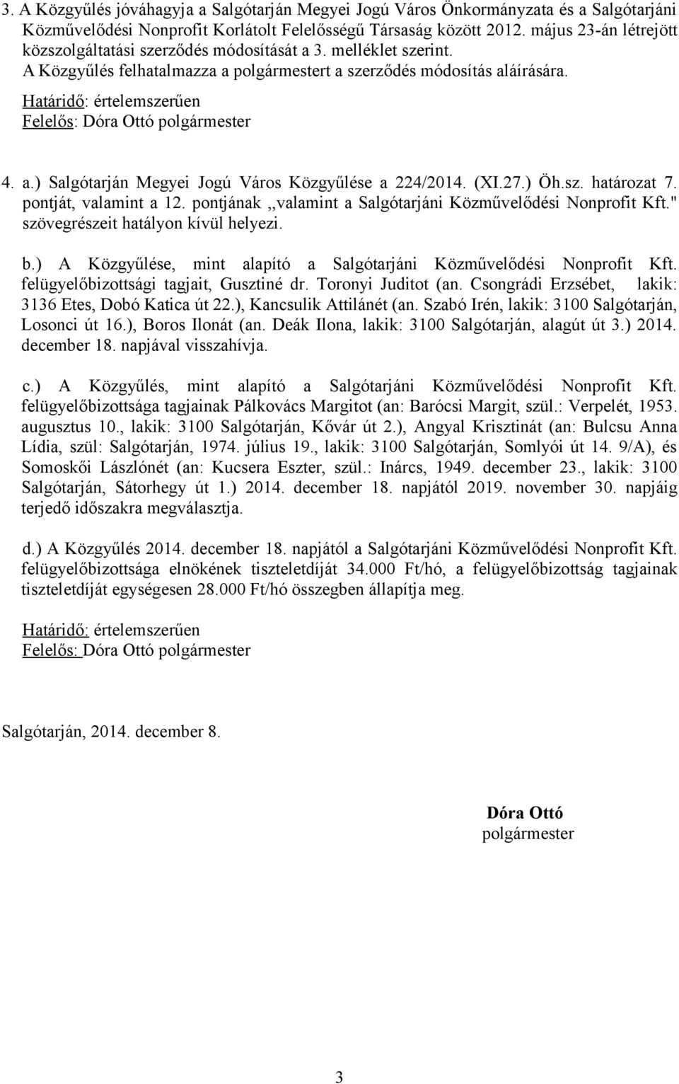 Határidő: értelemszerűen Felelős: Dóra Ottó polgármester 4. a.) Salgótarján Megyei Jogú Város Közgyűlése a 224/2014. (XI.27.) Öh.sz. határozat 7. pontját, valamint a 12.