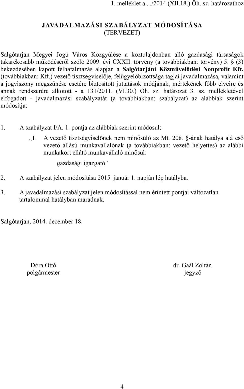 törvény (a továbbiakban: törvény) 5. (3) bekezdésében kapott felhatalmazás alapján a Salgótarjáni Közművelődési Nonprofit Kft. (továbbiakban: Kft.