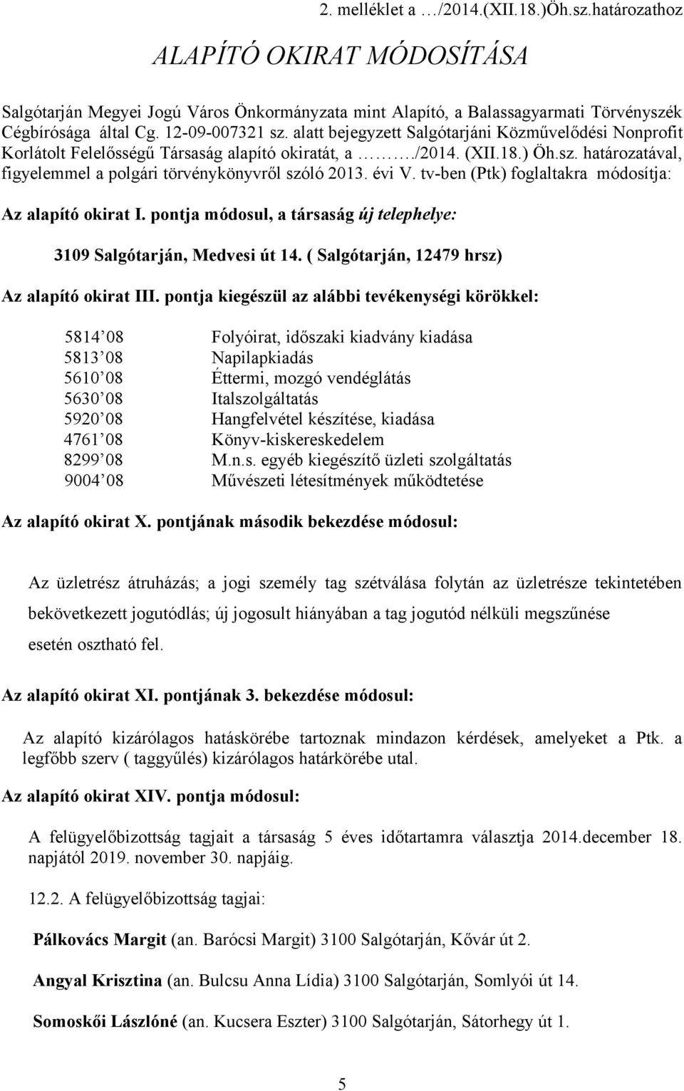 évi V. tv-ben (Ptk) foglaltakra módosítja: Az alapító okirat I. pontja módosul, a társaság új telephelye: 3109 Salgótarján, Medvesi út 14. ( Salgótarján, 12479 hrsz) Az alapító okirat III.