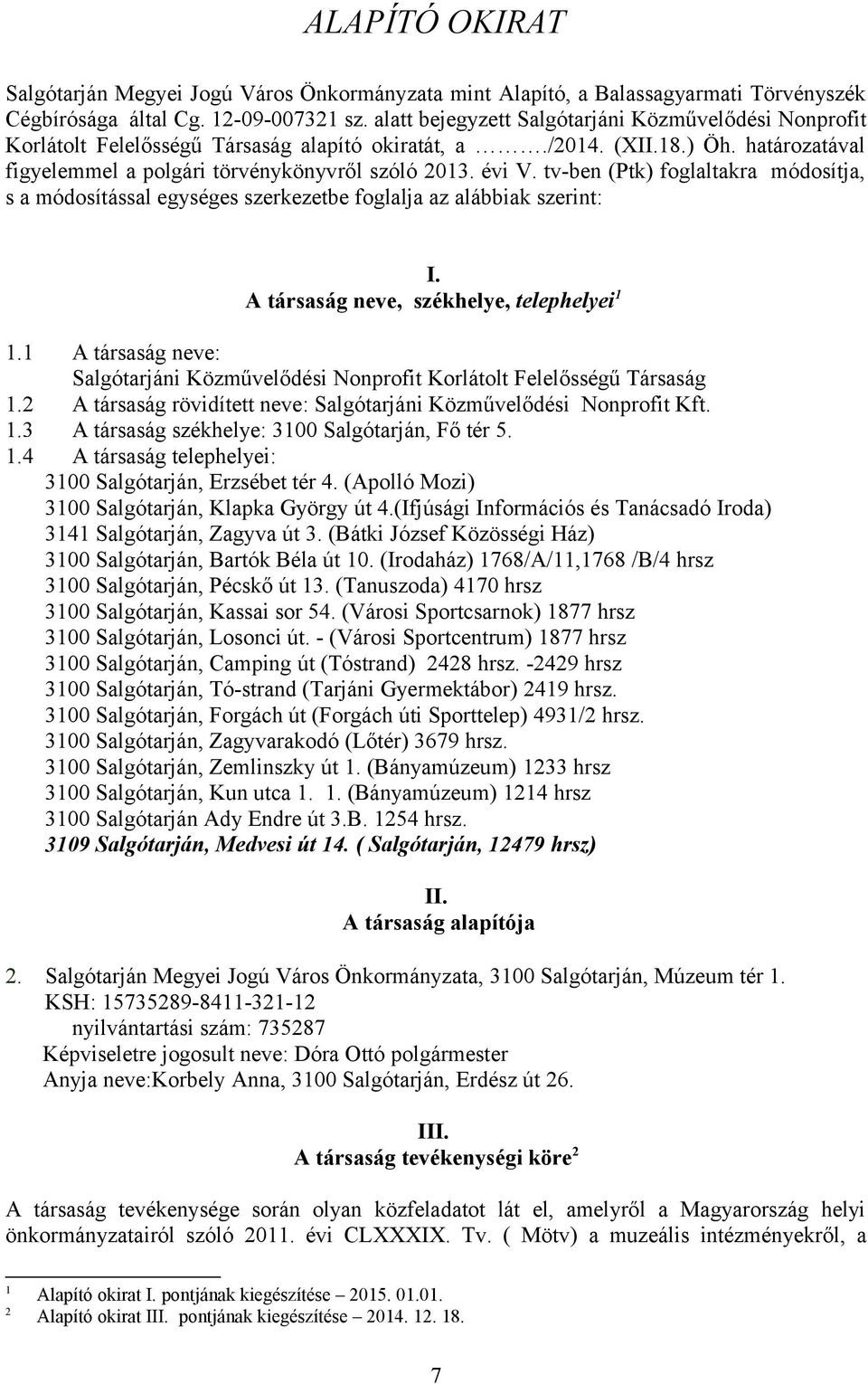 tv-ben (Ptk) foglaltakra módosítja, s a módosítással egységes szerkezetbe foglalja az alábbiak szerint: I. A társaság neve, székhelye, telephelyei 1 1.