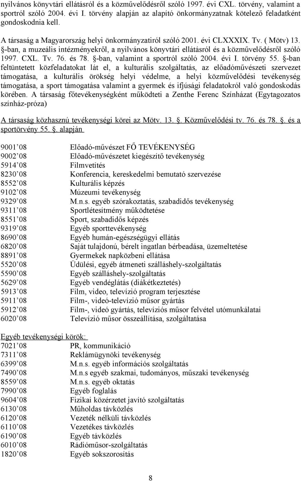 -ban, a muzeális intézményekről, a nyilvános könyvtári ellátásról és a közművelődésről szóló 1997. CXL. Tv. 76. és 78. -ban, valamint a sportról szóló 2004. évi I. törvény 55.