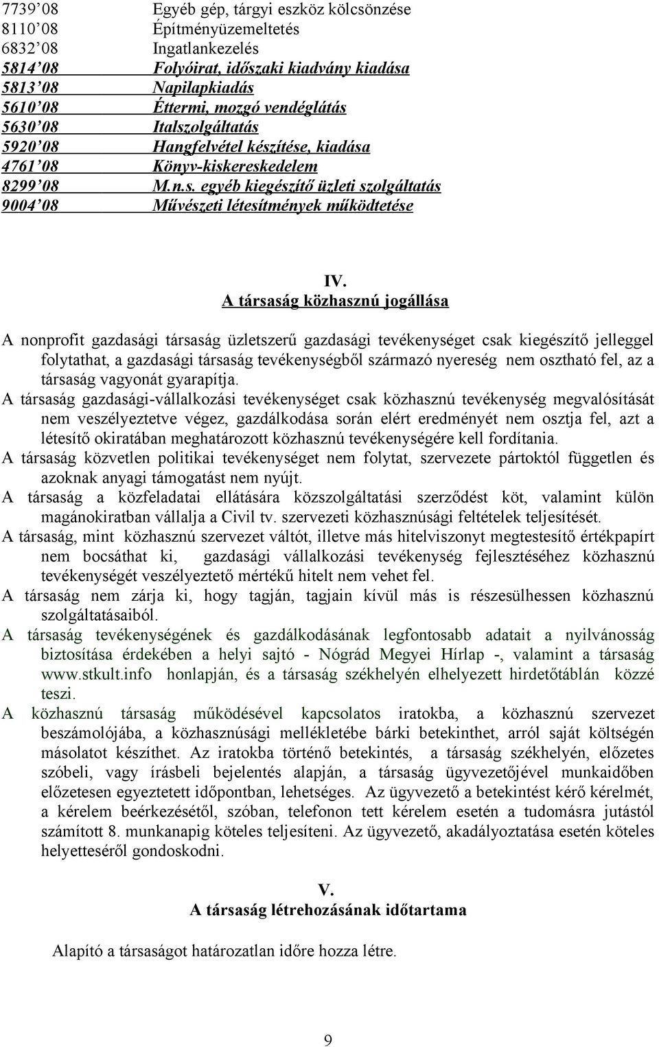 A társaság közhasznú jogállása A nonprofit gazdasági társaság üzletszerű gazdasági tevékenységet csak kiegészítő jelleggel folytathat, a gazdasági társaság tevékenységből származó nyereség nem