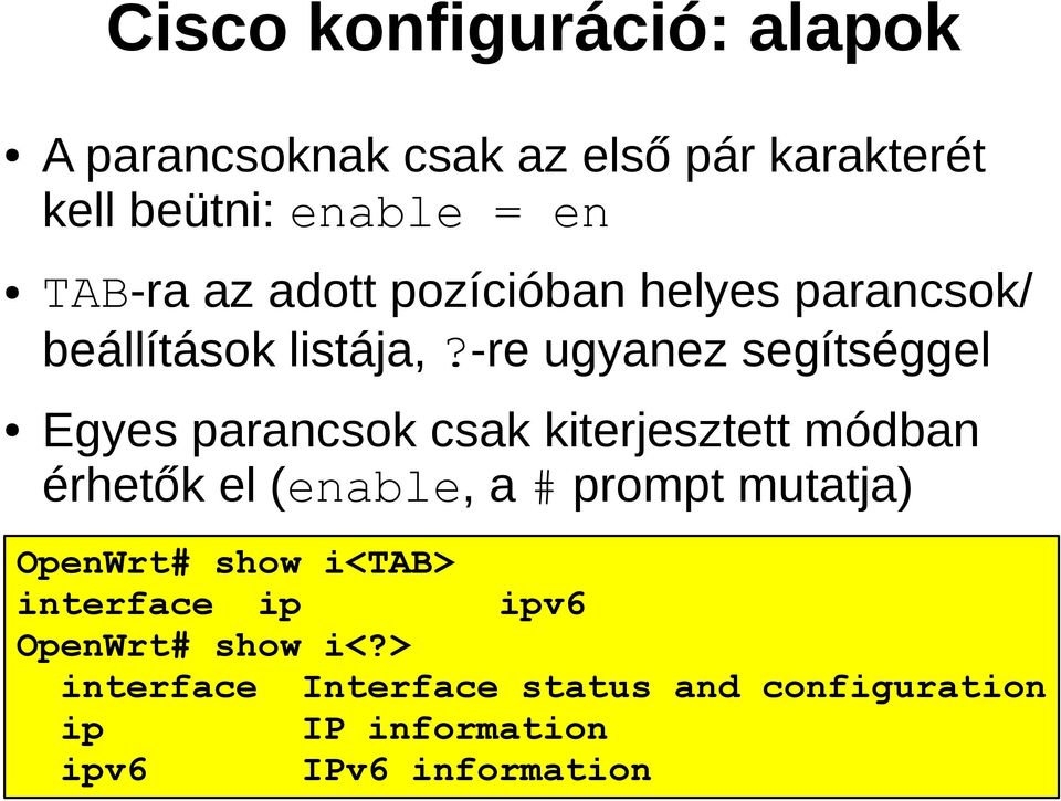 -re ugyanez segítséggel Egyes parancsok csak kiterjesztett módban érhetők el (enable, a # prompt