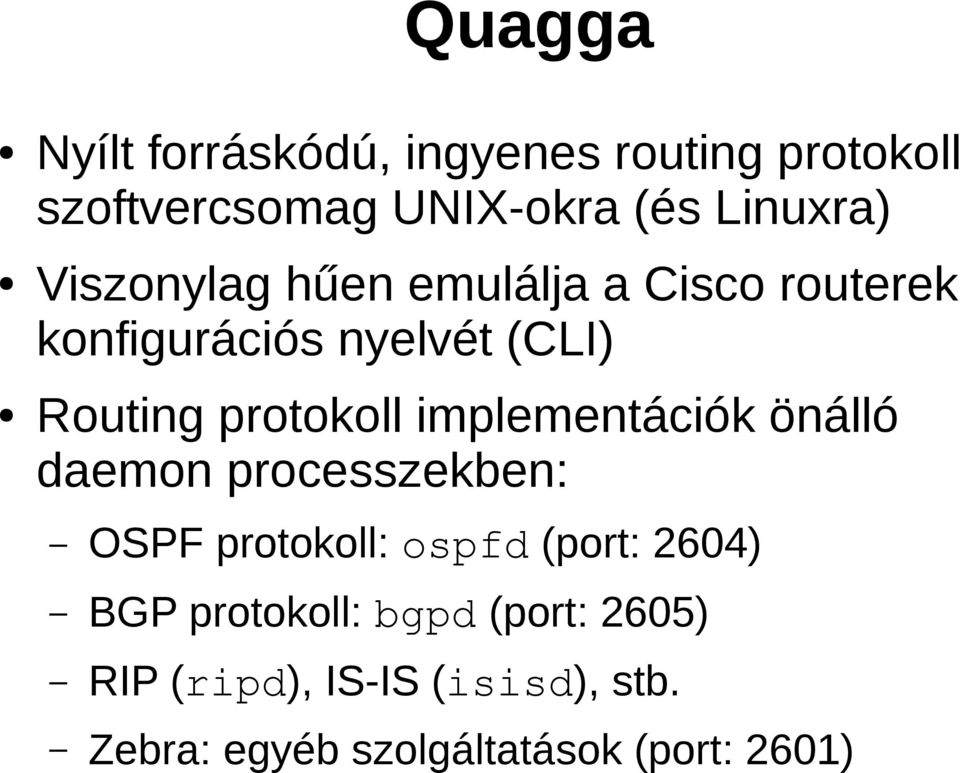 implementációk önálló daemon processzekben: OSPF protokoll: ospfd (port: 2604) BGP