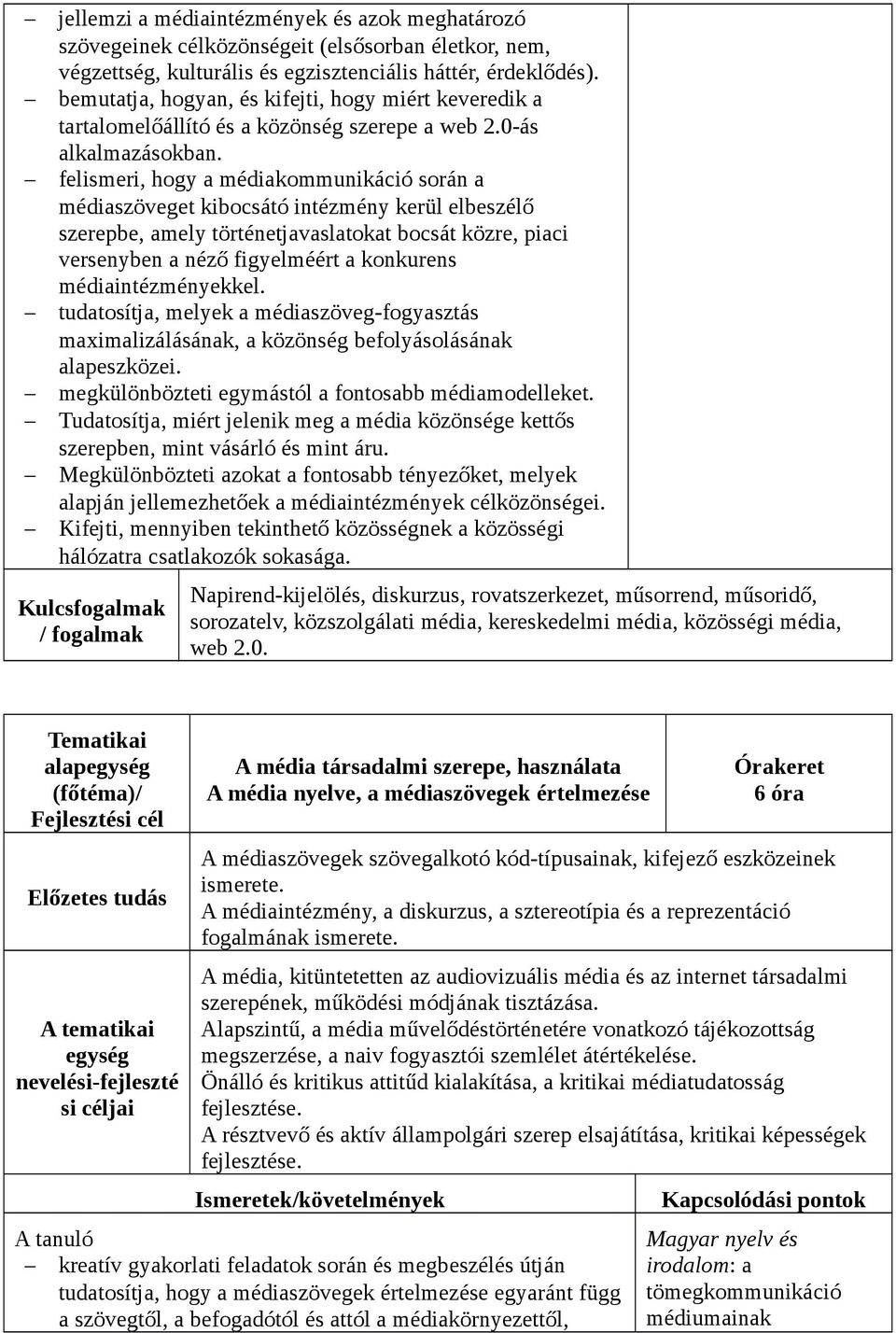 felismeri, hogy a médiakommunikáció során a médiaszöveget kibocsátó intézmény kerül elbeszélő szerepbe, amely történetjavaslatokat bocsát közre, piaci versenyben a néző figyelméért a konkurens