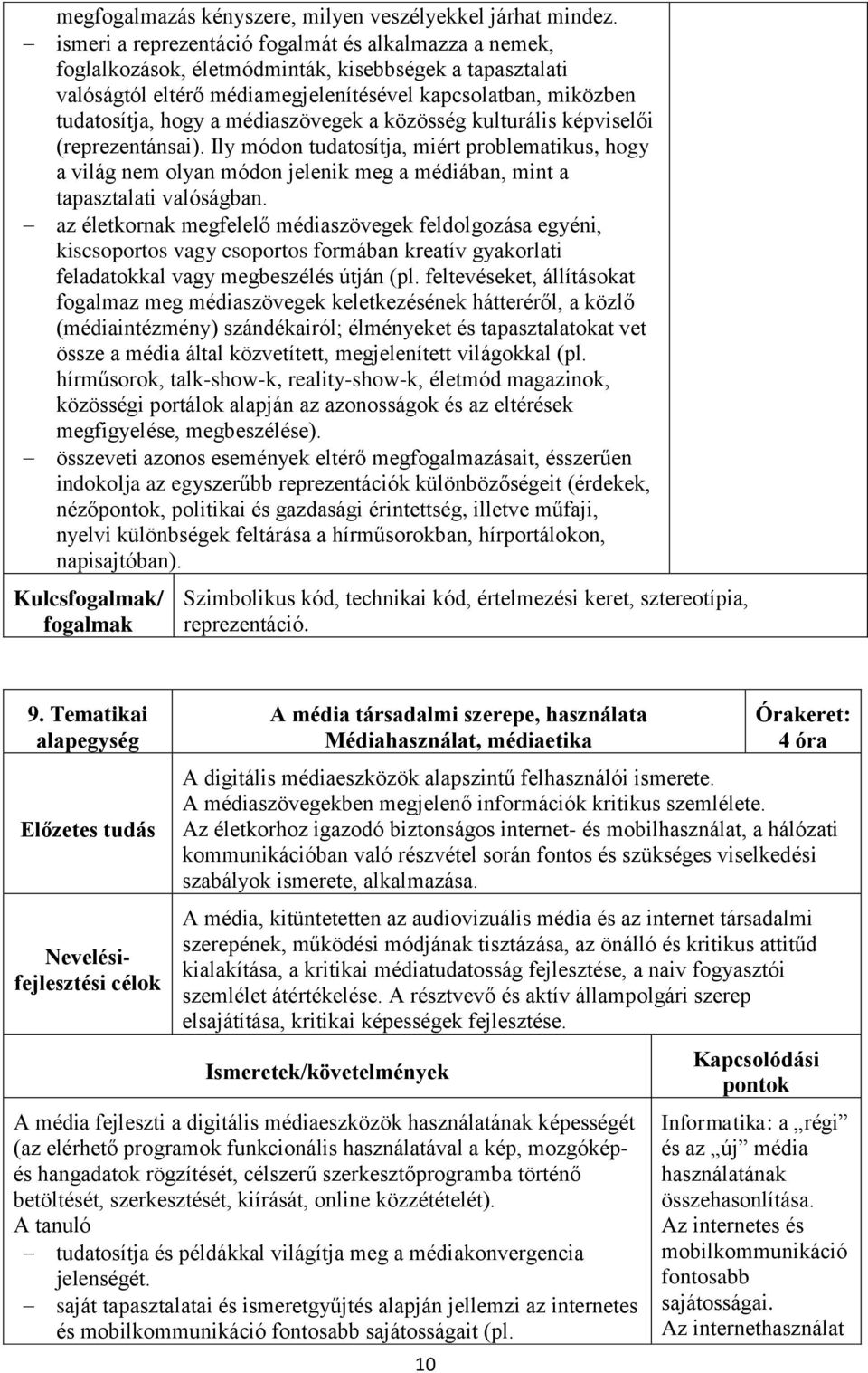 médiaszövegek a közösség kulturális képviselői (reprezentánsai). Ily módon tudatosítja, miért problematikus, hogy a világ nem olyan módon jelenik meg a médiában, mint a tapasztalati valóságban.