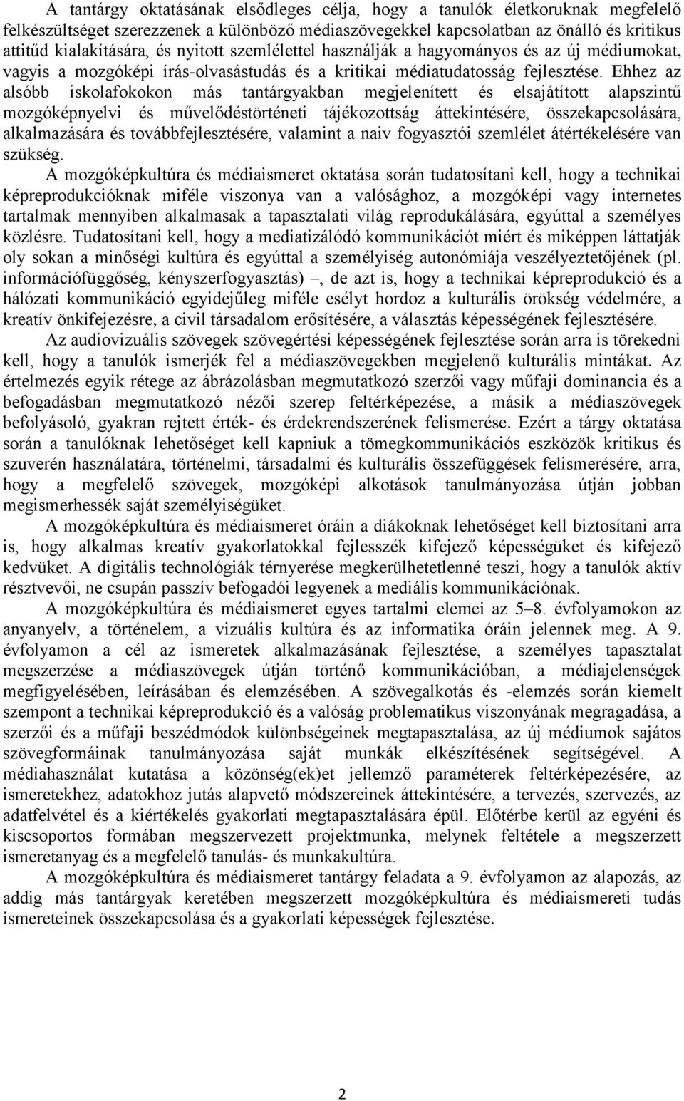 Ehhez az alsóbb iskolafokokon más tantárgyakban megjelenített és elsajátított alapszintű mozgóképnyelvi és művelődéstörténeti tájékozottság áttekintésére, összekapcsolására, alkalmazására és