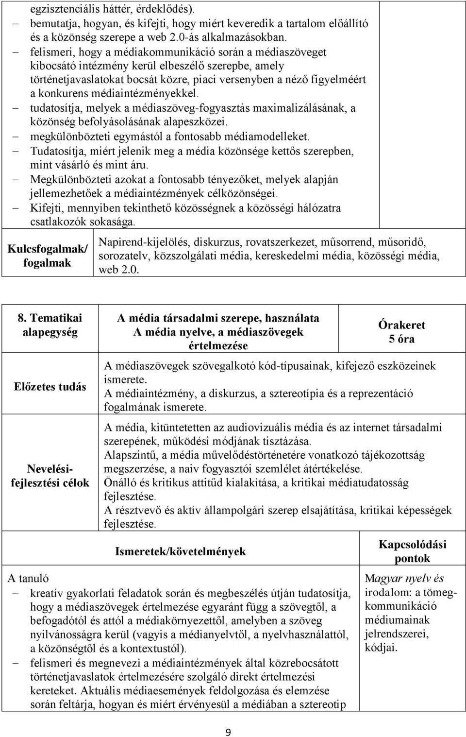 médiaintézményekkel. tudatosítja, melyek a médiaszöveg-fogyasztás maximalizálásának, a közönség befolyásolásának alapeszközei. megkülönbözteti egymástól a fontosabb médiamodelleket.