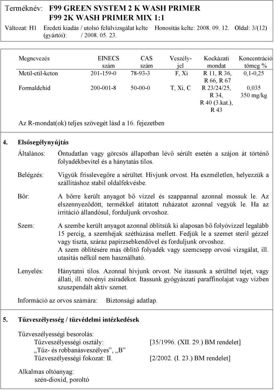 (3.kat.), R 43 Koncentráció tömeg % 0,1-0,25 0,035 350 mg/kg Az R-mondat(ok) teljes szövegét lásd a 16. fejezetben 4.