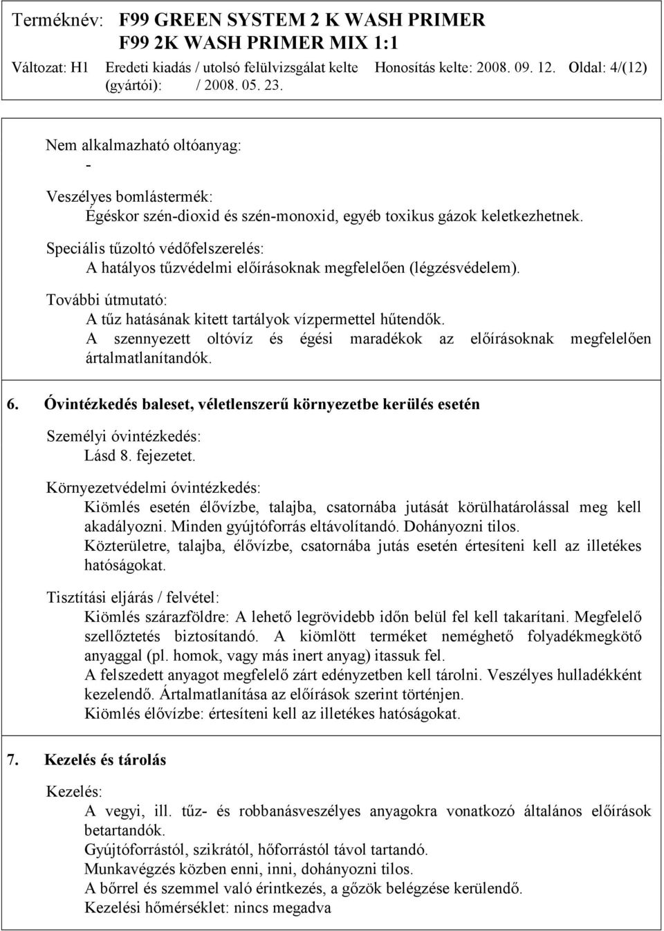 A szennyezett oltóvíz és égési maradékok az előírásoknak megfelelően ártalmatlanítandók. 6. Óvintézkedés baleset, véletlenszerű környezetbe kerülés esetén Személyi óvintézkedés: Lásd 8. fejezetet.