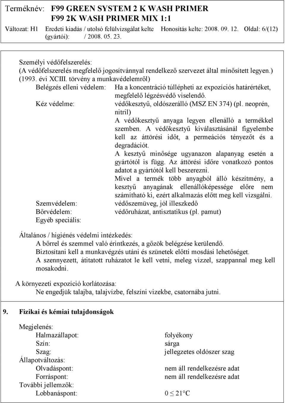 neoprén, nitril) A védőkesztyű anyaga legyen ellenálló a termékkel szemben. A védőkesztyű kiválasztásánál figyelembe kell az áttörési időt, a permeációs tényezőt és a degradációt.