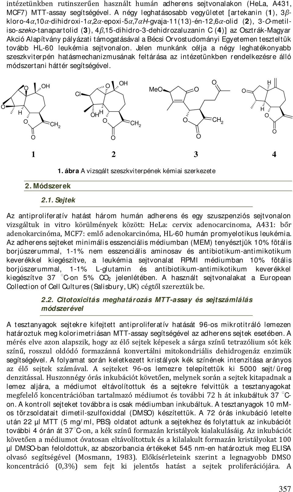 (4)] az Osztrák-Magyar Akció Alapítvány pályázati támogatásával a Bécsi Orvostudományi Egyetemen teszteltük tovább HL-60 leukémia sejtvonalon.