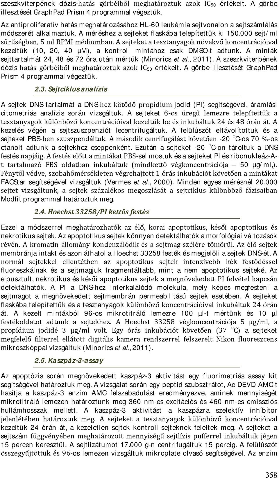 000 sejt/ml sűrűségben, 5 ml RPMI médiumban. A sejteket a tesztanyagok növekvő koncentrációival kezeltük (10, 20, 40 µm), a kontroll mintához csak DMSO-t adtunk.