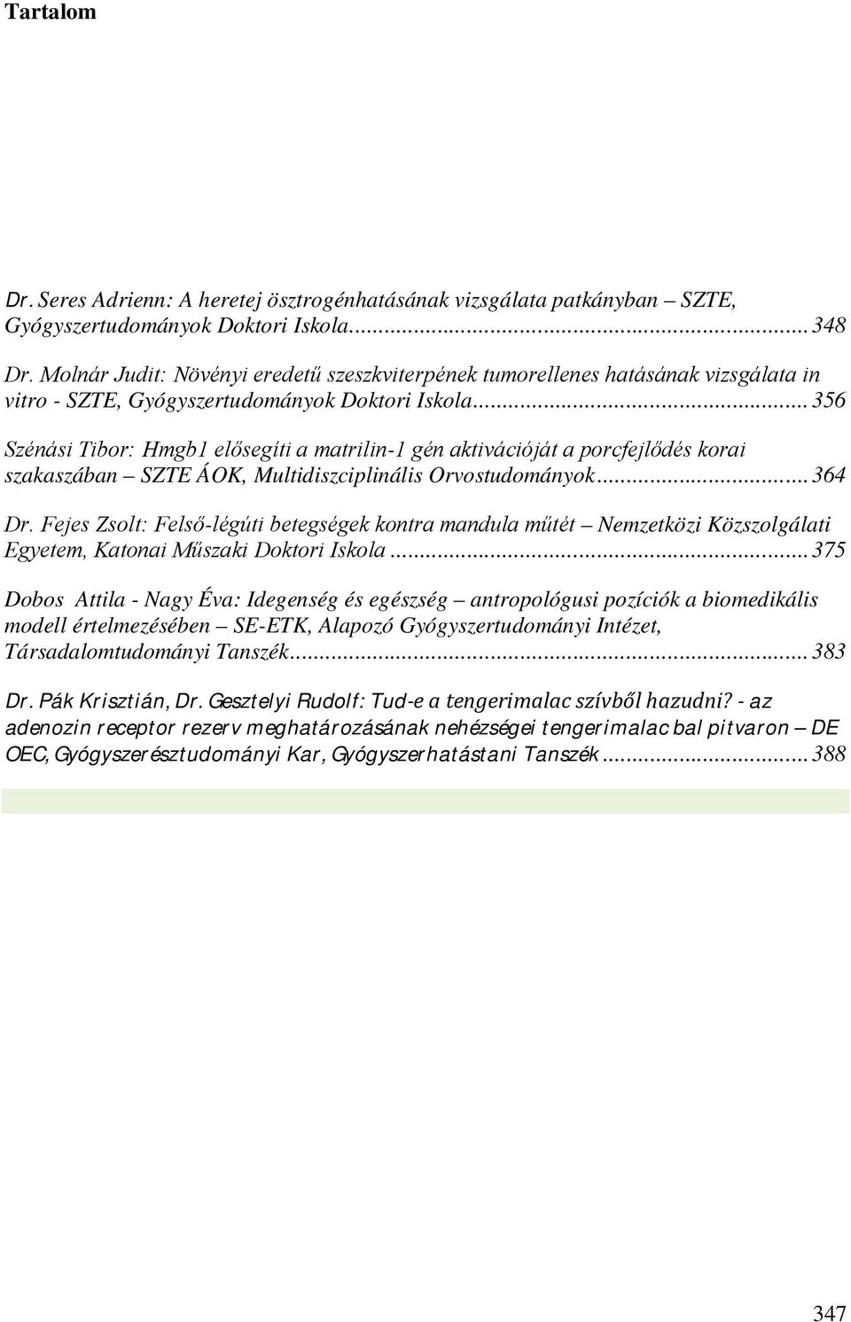 .. 356 Szénási Tibor: Hmgb1 elősegíti a matrilin-1 gén aktivációját a porcfejlődés korai szakaszában SZTE ÁOK, Multidiszciplinális Orvostudományok... 364 Dr.