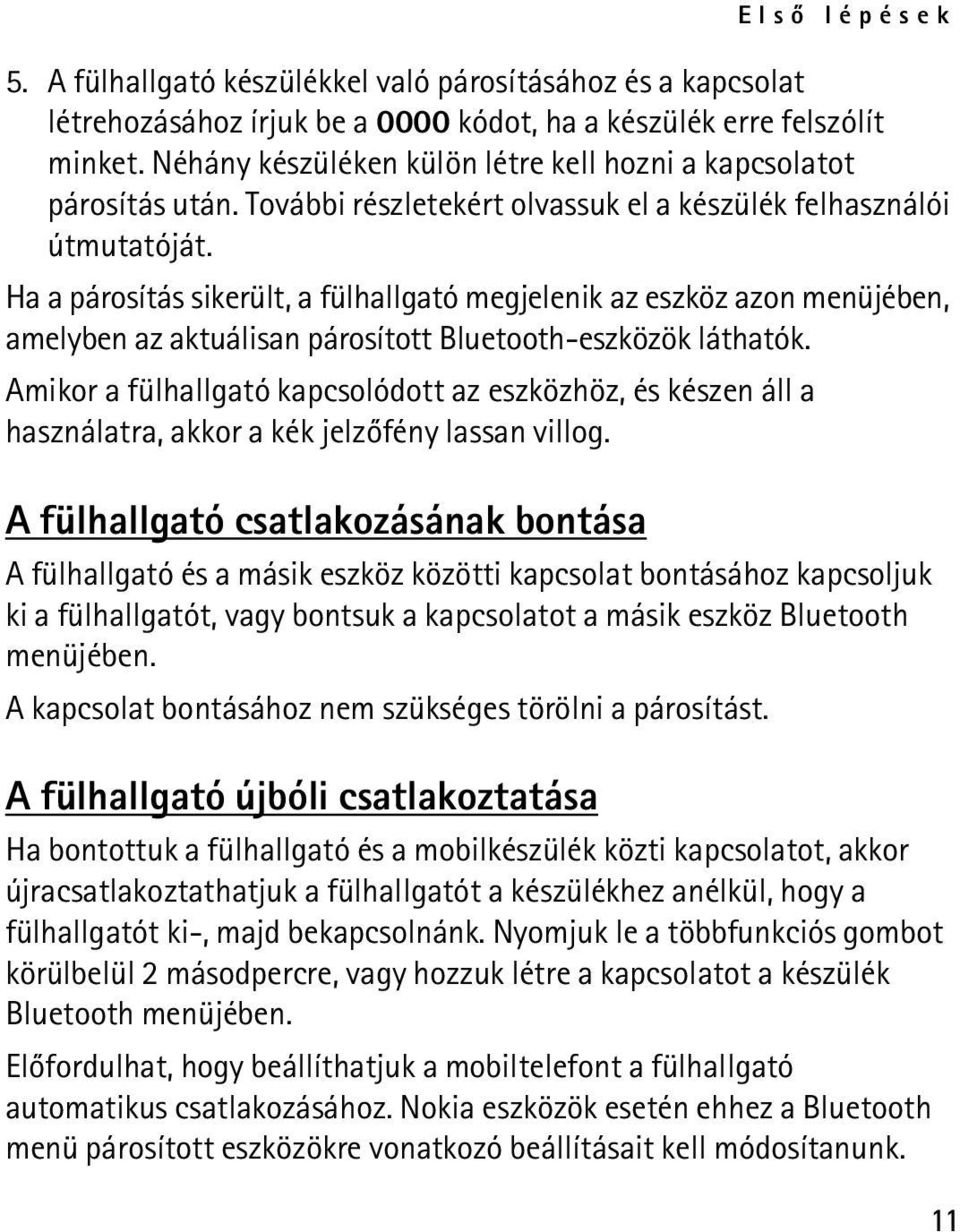 Ha a párosítás sikerült, a fülhallgató megjelenik az eszköz azon menüjében, amelyben az aktuálisan párosított Bluetooth-eszközök láthatók.