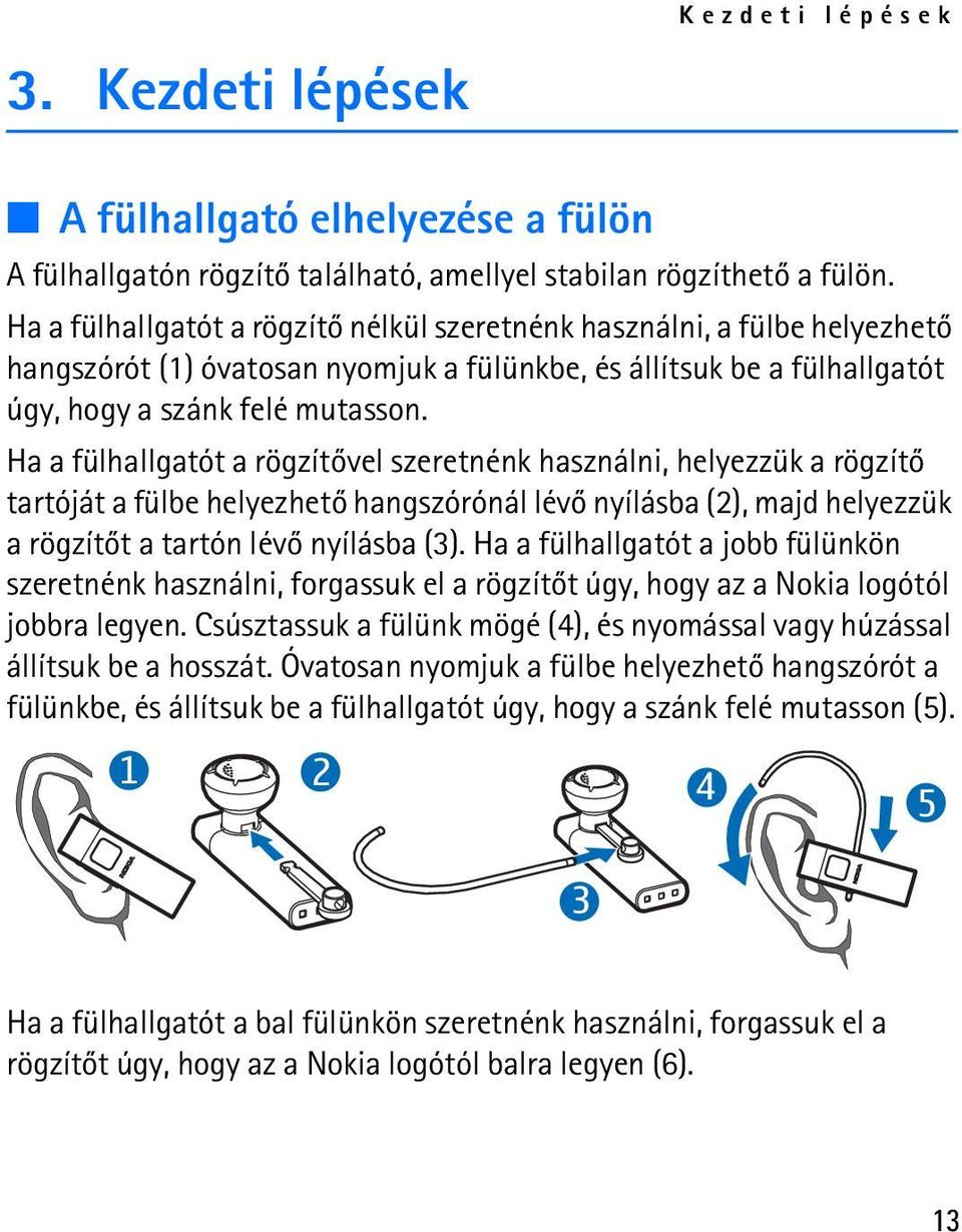 Ha a fülhallgatót a rögzítõvel szeretnénk használni, helyezzük a rögzítõ tartóját a fülbe helyezhetõ hangszórónál lévõ nyílásba (2), majd helyezzük a rögzítõt a tartón lévõ nyílásba (3).