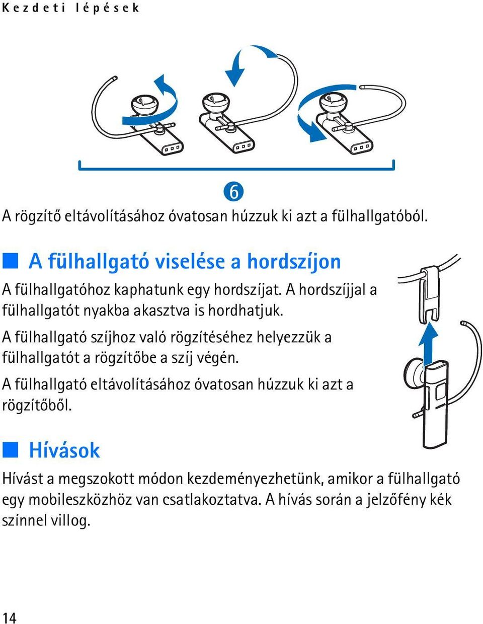 A hordszíjjal a fülhallgatót nyakba akasztva is hordhatjuk.