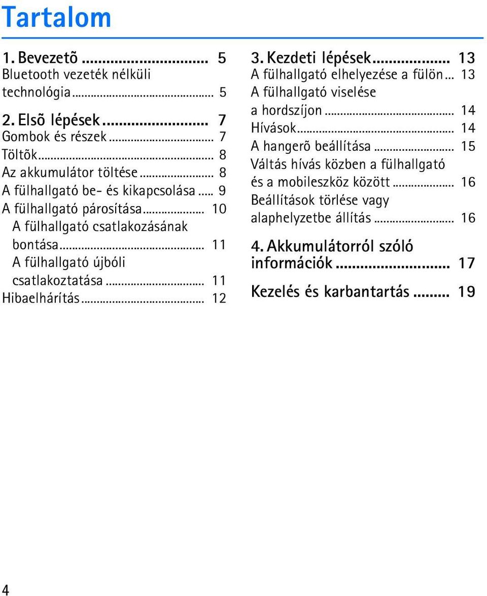 .. 11 Hibaelhárítás... 12 3. Kezdeti lépések... 13 A fülhallgató elhelyezése a fülön... 13 A fülhallgató viselése a hordszíjon... 14 Hívások... 14 A hangerõ beállítása.