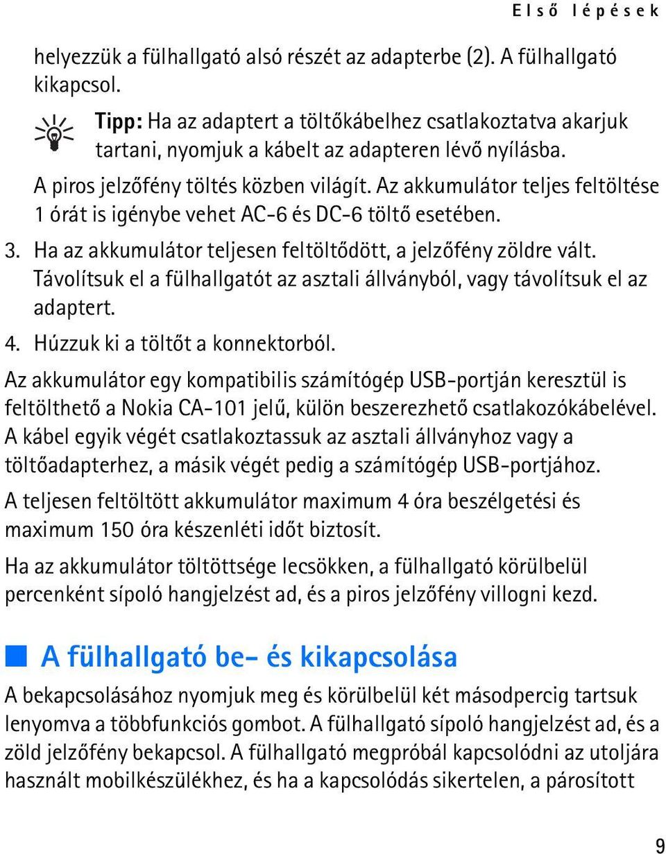 Az akkumulátor teljes feltöltése 1 órát is igénybe vehet AC-6 és DC-6 töltõ esetében. 3. Ha az akkumulátor teljesen feltöltõdött, a jelzõfény zöldre vált.