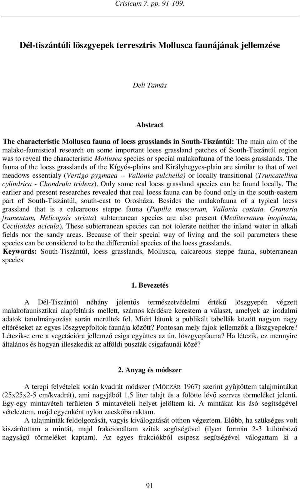 malako-faunistical research on some important loess grassland patches of South-Tiszántúl region was to reveal the characteristic Mollusca species or special malakofauna of the loess grasslands.