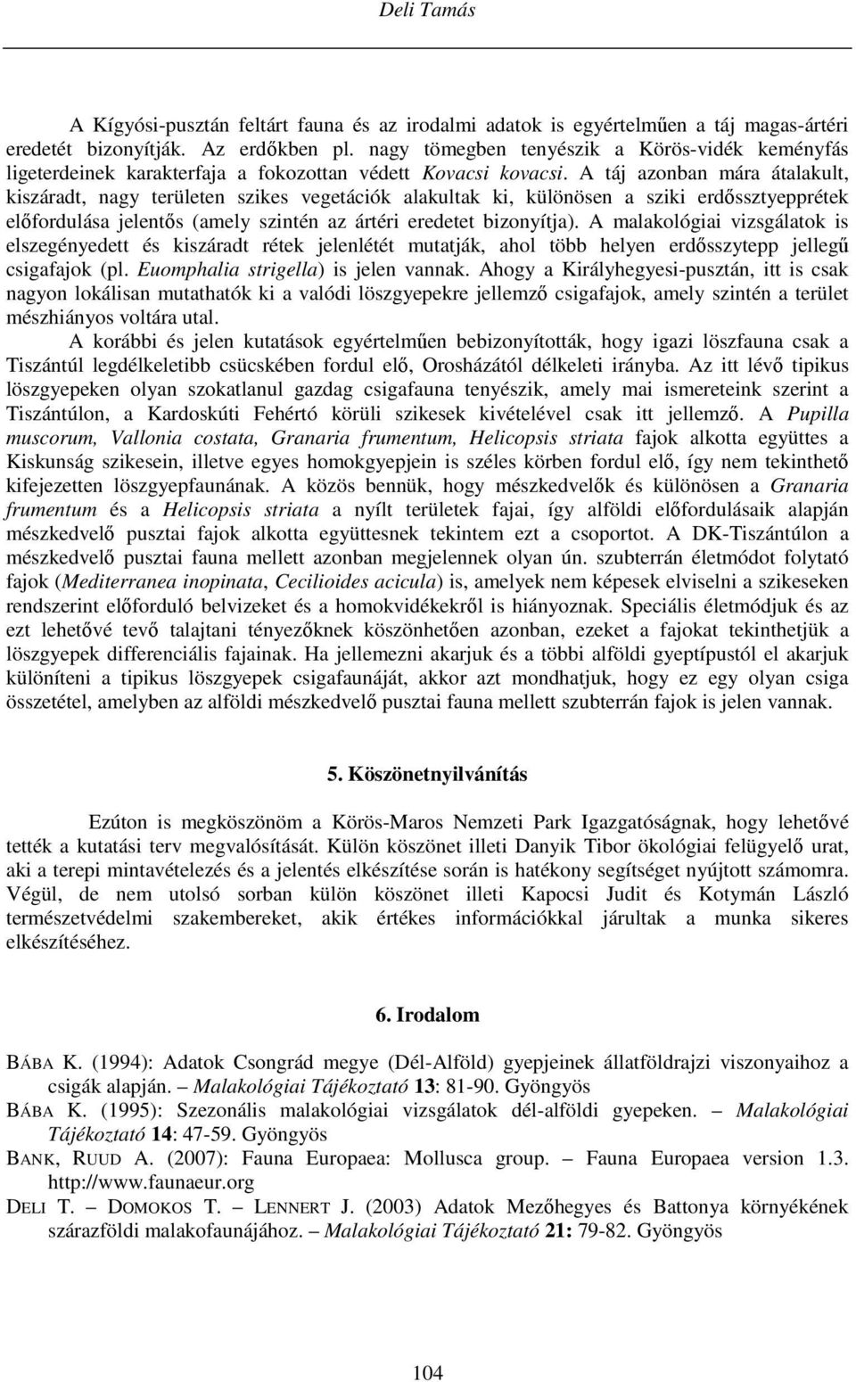 A táj azonban mára átalakult, kiszáradt, nagy területen szikes vegetációk alakultak ki, különösen a sziki erdőssztyepprétek előfordulása jelentős (amely szintén az ártéri eredetet bizonyítja).