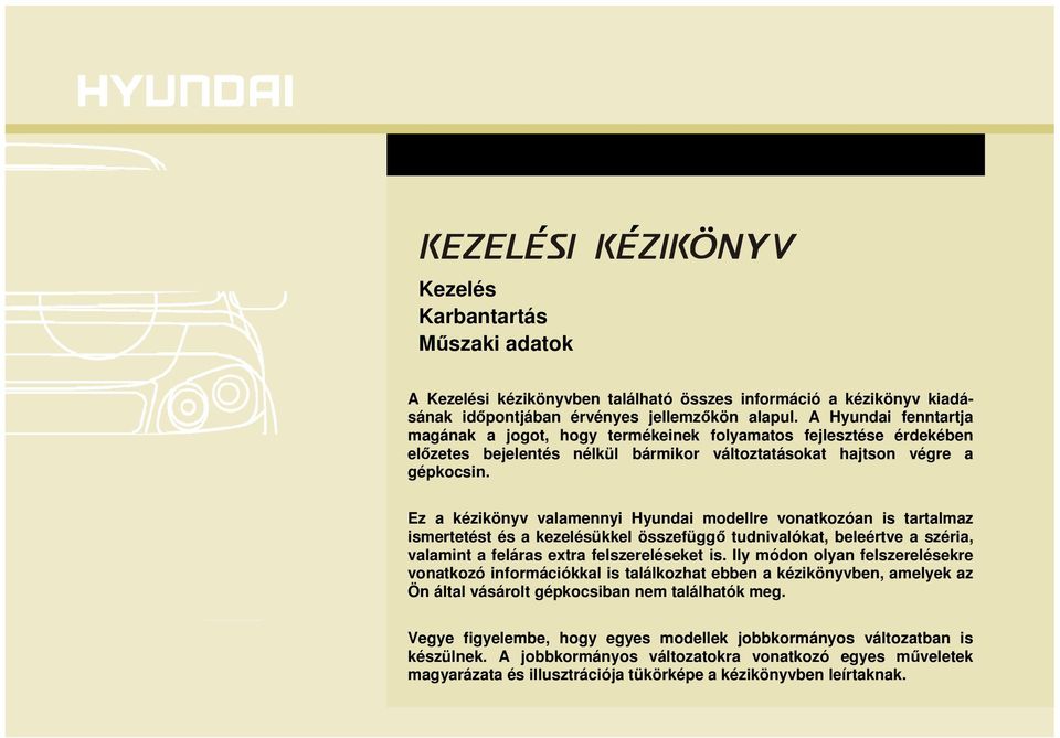 Ez a kézikönyv valamennyi Hyundai modellre vonatkozóan is tartalmaz ismertetést és a kezelésükkel összefüggő tudnivalókat, beleértve a széria, valamint a feláras extra felszereléseket is.