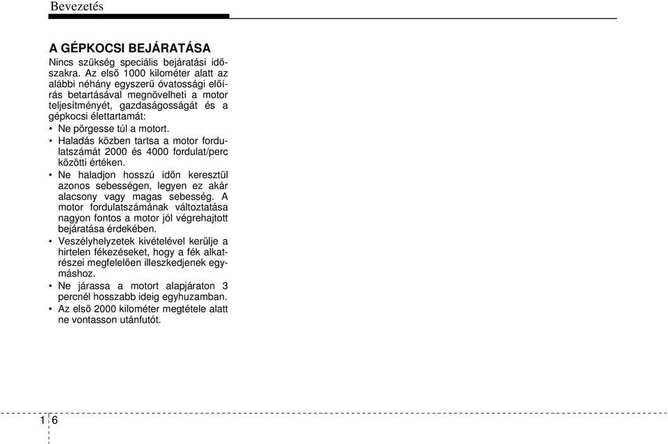 Haladás közben tartsa a motor fordulatszámát 2000 és 4000 fordulat/perc közötti értéken. Ne haladjon hosszú időn keresztül azonos sebességen, legyen ez akár alacsony vagy magas sebesség.