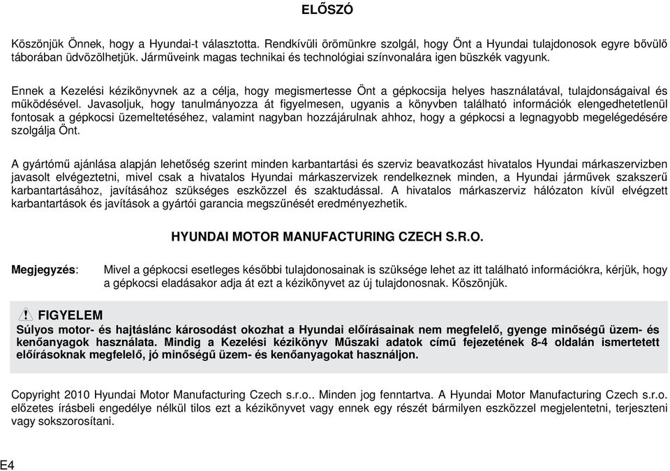 Ennek a Kezelési kézikönyvnek az a célja, hogy megismertesse Önt a gépkocsija helyes használatával, tulajdonságaival és működésével.