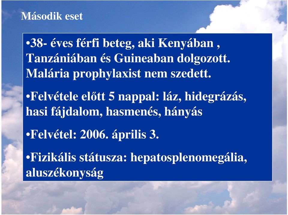 Felvétele elıtt 5 nappal: láz, hidegrázás, hasi fájdalom, hasmenés,