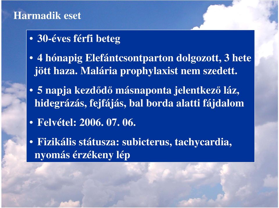 5 napja kezdıdı másnaponta jelentkezı láz, hidegrázás, fejfájás, bal borda