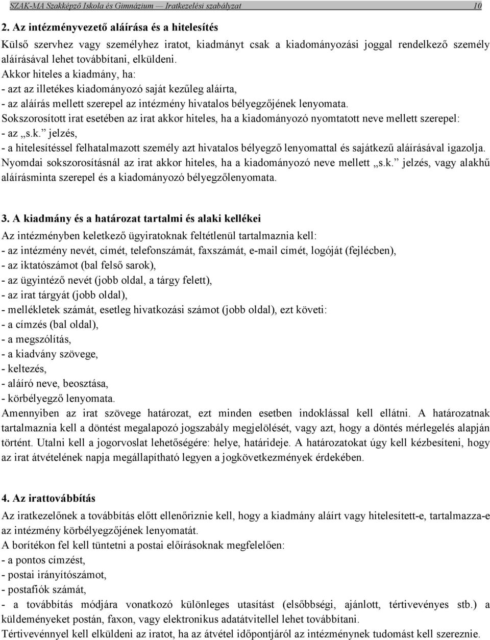 Akkor hiteles a kiadmány, ha: - azt az illetékes kiadományozó saját kezűleg aláírta, - az aláírás mellett szerepel az intézmény hivatalos bélyegzőjének lenyomata.