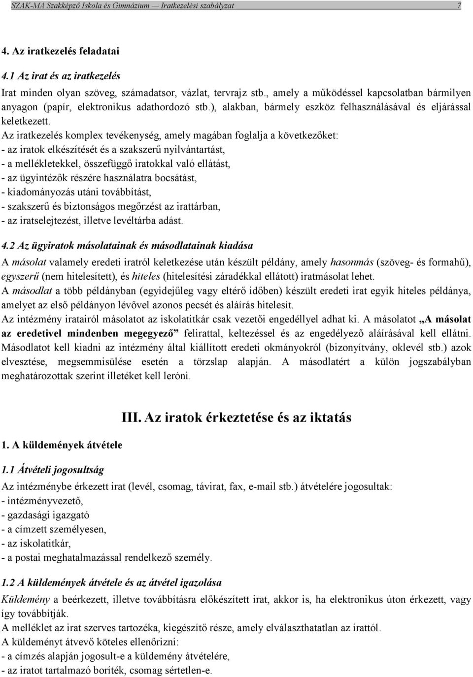 Az iratkezelés komplex tevékenység, amely magában foglalja a következőket: - az iratok elkészítését és a szakszerű nyilvántartást, - a mellékletekkel, összefüggő iratokkal való ellátást, - az