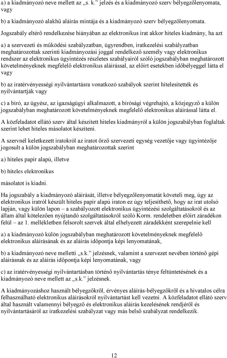 kiadmányozási joggal rendelkező személy vagy elektronikus rendszer az elektronikus ügyintézés részletes szabályairól szóló jogszabályban meghatározott követelményeknek megfelelő elektronikus