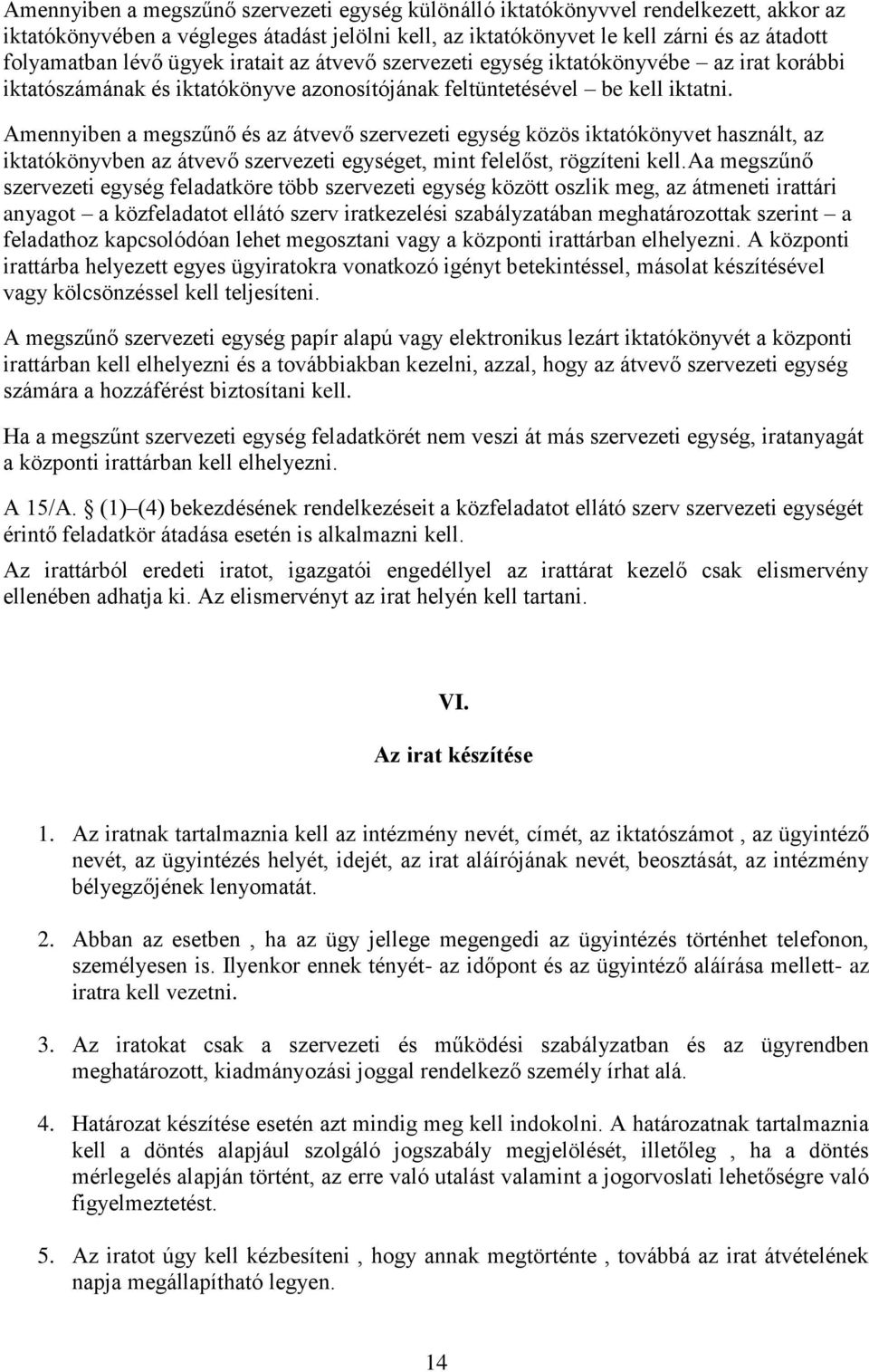 Amennyiben a megszűnő és az átvevő szervezeti egység közös iktatókönyvet használt, az iktatókönyvben az átvevő szervezeti egységet, mint felelőst, rögzíteni kell.