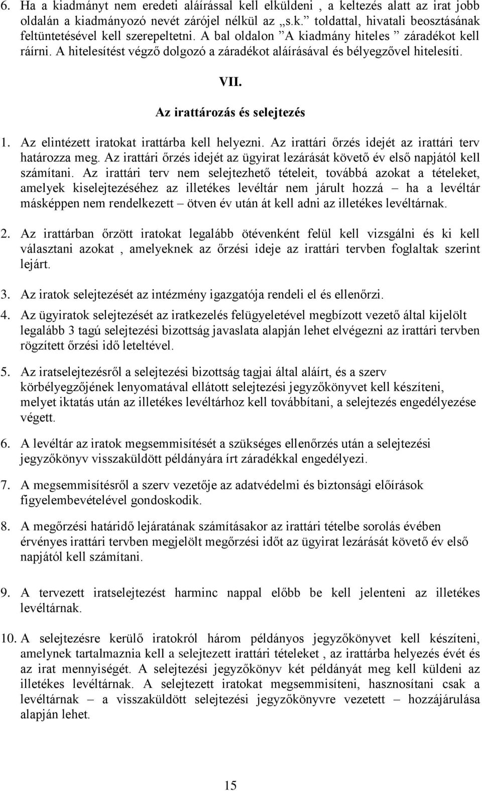 Az elintézett iratokat irattárba kell helyezni. Az irattári őrzés idejét az irattári terv határozza meg. Az irattári őrzés idejét az ügyirat lezárását követő év első napjától kell számítani.