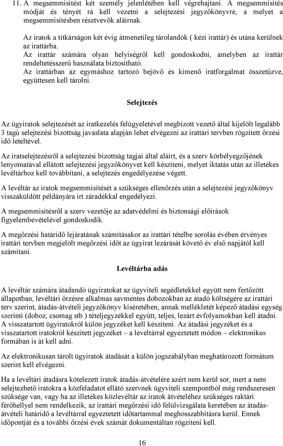 Az irattár számára olyan helyiségről kell gondoskodni, amelyben az irattár rendeltetésszerű használata biztosítható.