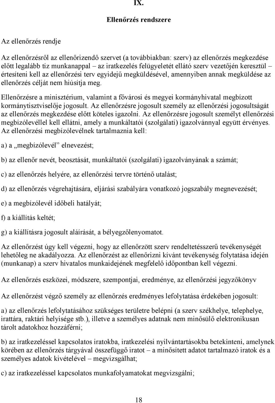 Ellenőrzésre a minisztérium, valamint a fővárosi és megyei kormányhivatal megbízott kormánytisztviselője jogosult.