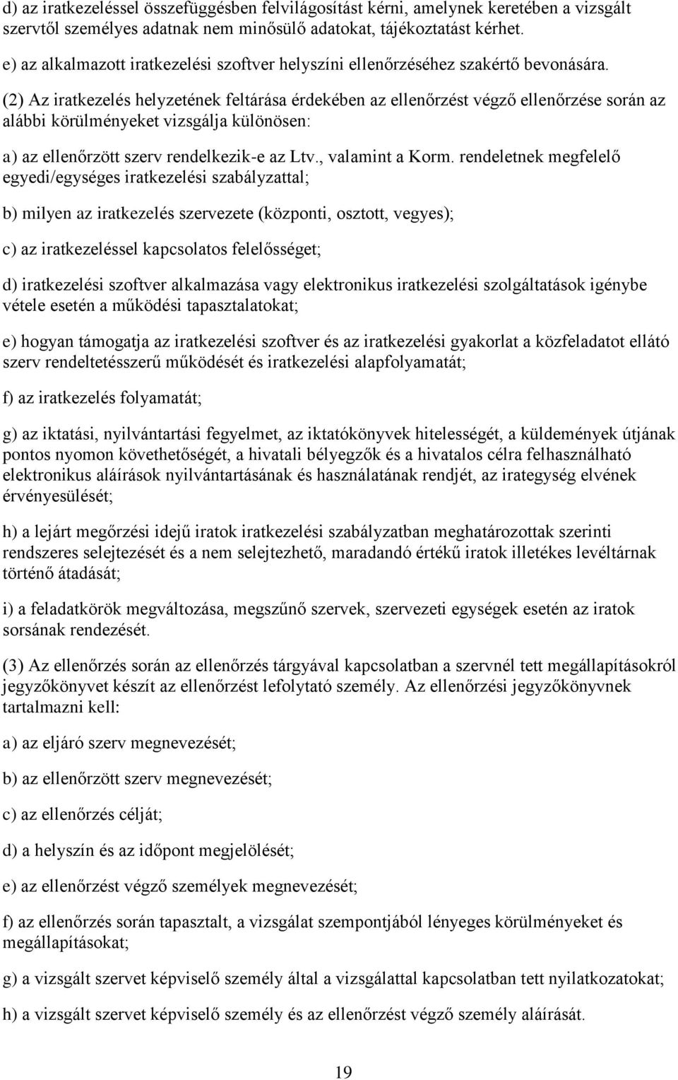 (2) Az iratkezelés helyzetének feltárása érdekében az ellenőrzést végző ellenőrzése során az alábbi körülményeket vizsgálja különösen: a) az ellenőrzött szerv rendelkezik-e az Ltv., valamint a Korm.