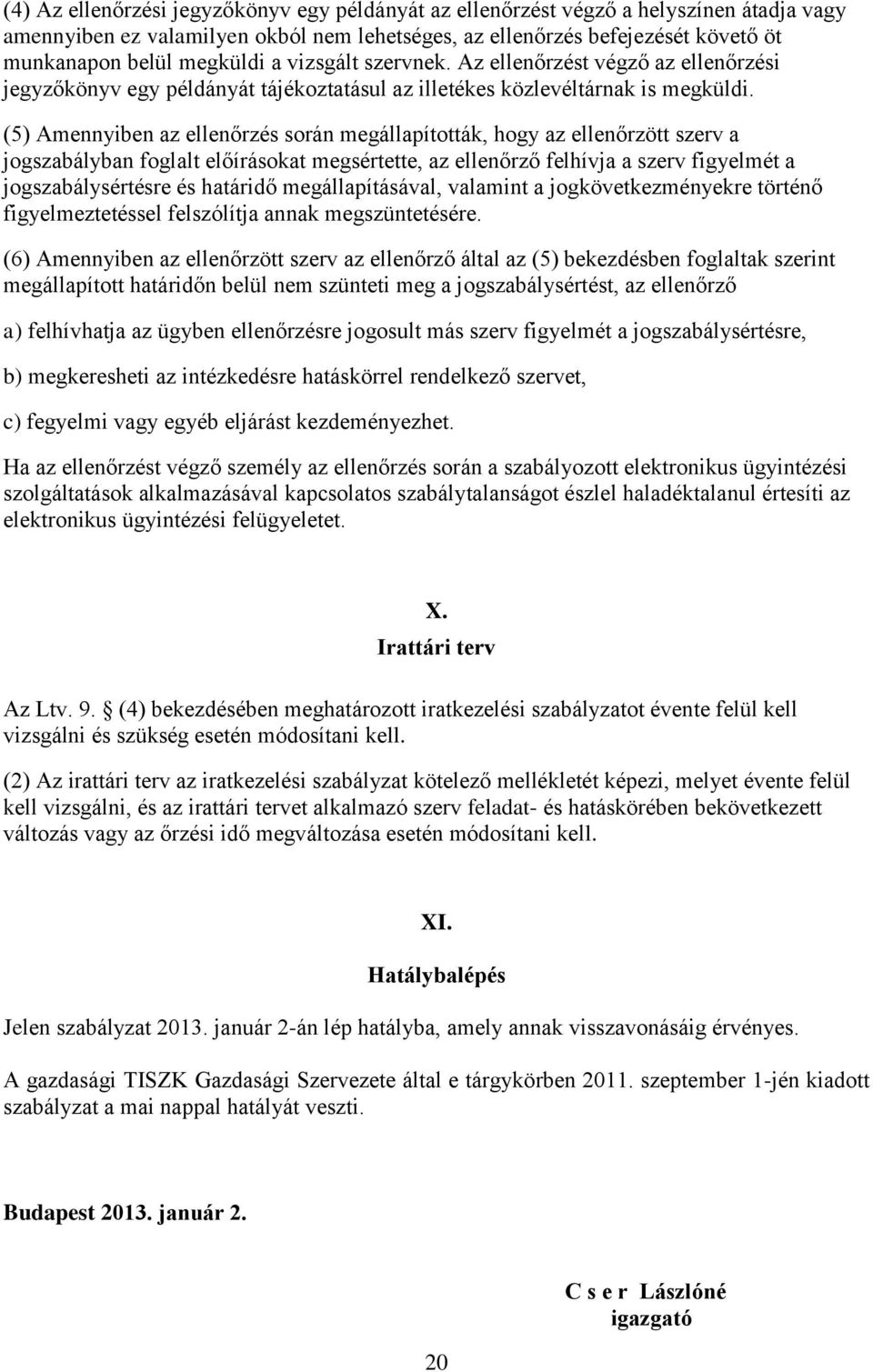 (5) Amennyiben az ellenőrzés során megállapították, hogy az ellenőrzött szerv a jogszabályban foglalt előírásokat megsértette, az ellenőrző felhívja a szerv figyelmét a jogszabálysértésre és határidő