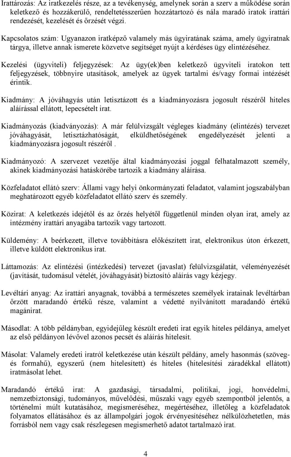 Kapcsolatos szám: Ugyanazon iratképző valamely más ügyiratának száma, amely ügyiratnak tárgya, illetve annak ismerete közvetve segítséget nyújt a kérdéses ügy elintézéséhez.
